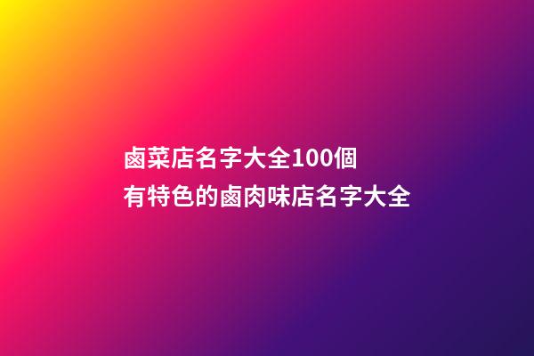 鹵菜店名字大全100個 有特色的鹵肉味店名字大全